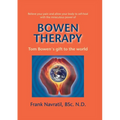 Bowen Therapy: Tom Bowen´s Gift to the World