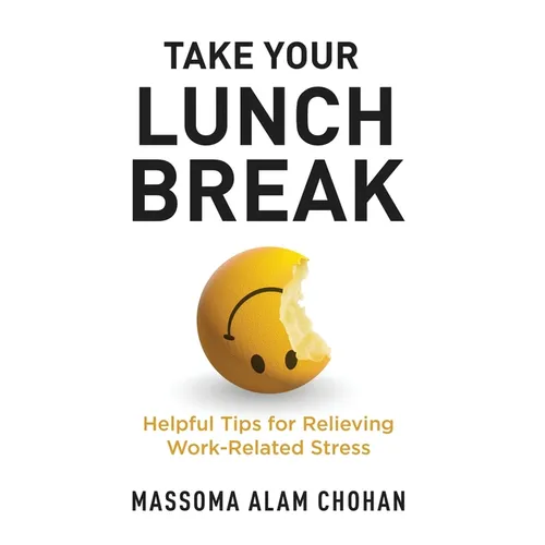 Take Your Lunch Break: Helpful Tips for Relieving Work-Related Stress