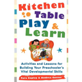 Kitchen Table Play & Learn: Activities and Lessons for Building Your Preschooler's Vital Developmental Skills