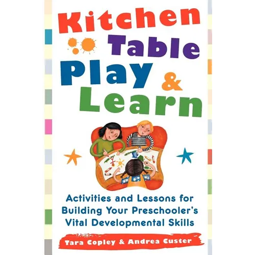 Kitchen Table Play & Learn: Activities and Lessons for Building Your Preschooler's Vital Developmental Skills
