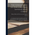 The Genealogies of our Lord and Saviour Jesus Christ: As Contained in the Gospels of St. Matthew and St. Luke: Reconciled With Each Other and With the