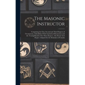 The Masonic Instructor: Comprising the First, Second and Third Degrees of Freemasonry, Embellished With Symbolical Illustrations and the Traci