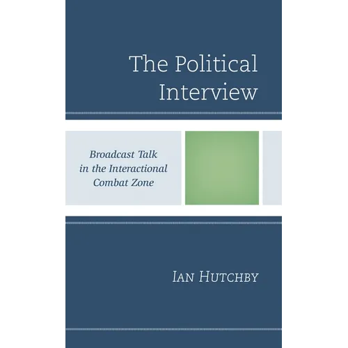 The Political Interview: Broadcast Talk in the Interactional Combat Zone
