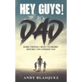 Hey Guys! It's Dad: Some Things I Want to Share Before I No Longer Can