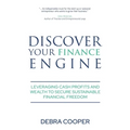 Discover Your Finance Engine: Leveraging Cash Profits and Wealth to Secure Sustainable Financial Freedom