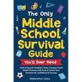 The Only Middle School Guide You'll Ever Need: Tools to Squash Academic Fears, Conquer Social Media Pressures with Ease & Control Your Emotions for Co