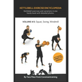 Kettlebell Exercise Encyclopedia VOL. 4: Kettlebell squat, swing, and windmill exercise variations