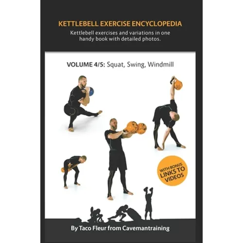 Kettlebell Exercise Encyclopedia VOL. 4: Kettlebell squat, swing, and windmill exercise variations