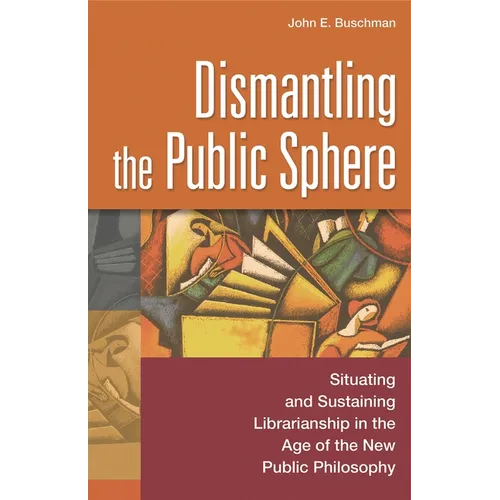 Dismantling the Public Sphere: Situating and Sustaining Librarianship in the Age of the New Public Philosophy