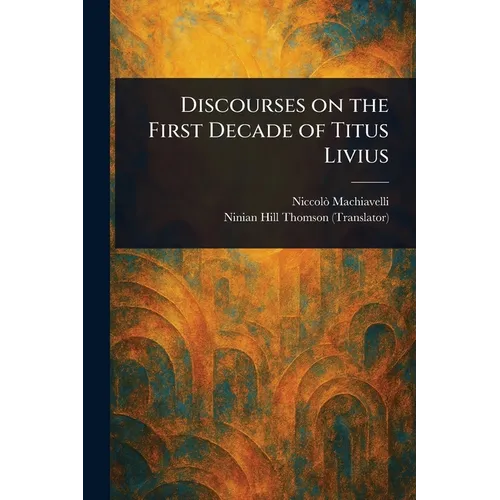 Discourses on the First Decade of Titus Livius