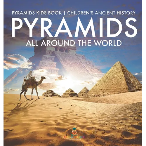 Pyramids All Around the World Pyramids Kids Book Children's Ancient History