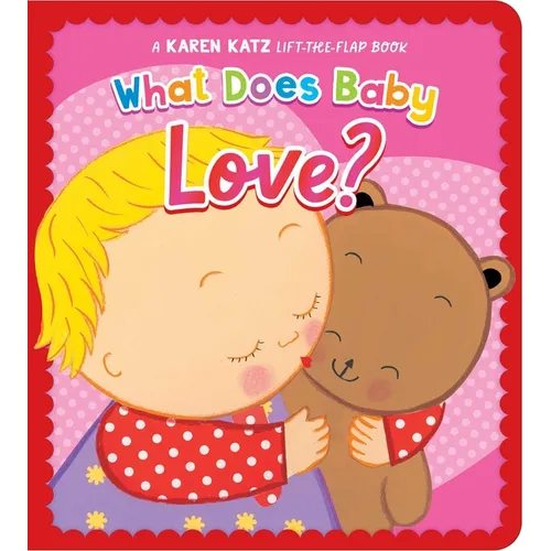 What Does Baby Love?: A Karen Katz Lift-The-Flap Book