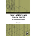 China's Northern Wei Dynasty, 386-535: The Struggle for Legitimacy