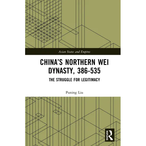 China's Northern Wei Dynasty, 386-535: The Struggle for Legitimacy