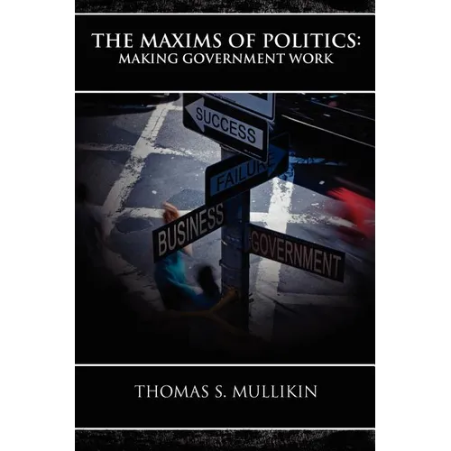 The Maxims of Politics: Making Government Work
