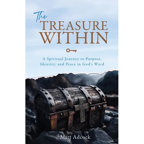 The Treasure Within: A Spiritual Journey to Purpose, Identity, and Peace in God's Word