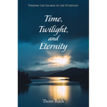 Time, Twilight, and Eternity: Finding the Sacred in the Everyday