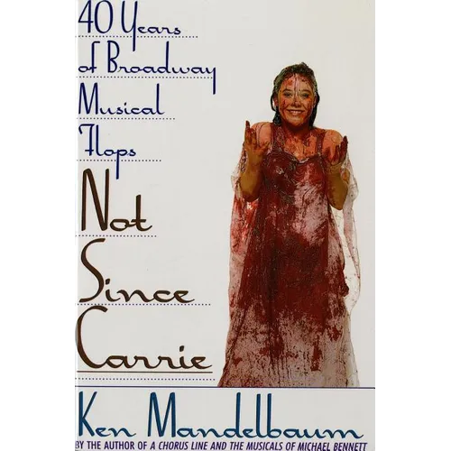 Not Since Carrie: Forty Years of Broadway Musical Flops