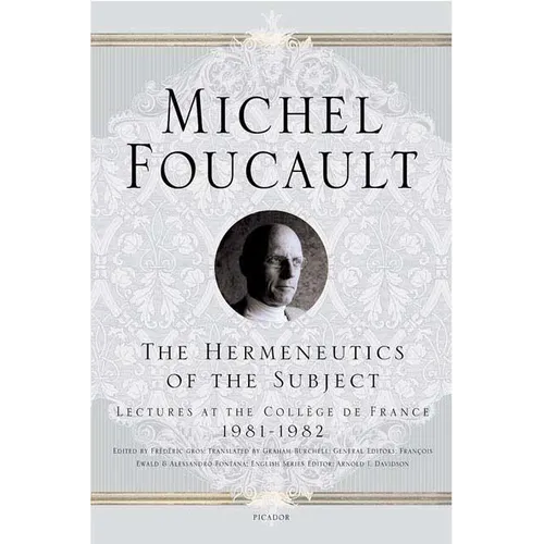 The Hermeneutics of the Subject: Lectures at the Collège de France 1981--1982