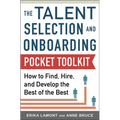Talent Selection and Onboarding Tool Kit: How to Find, Hire, and Develop the Best of the Best