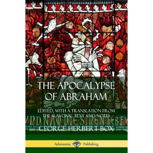 The Apocalypse of Abraham: Edited, With a Translation from the Slavonic Text and Notes