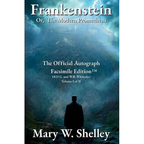 Frankenstein; or, The Modern Prometheus Volume I: The Official Autograph Facsimile Edition(TM)