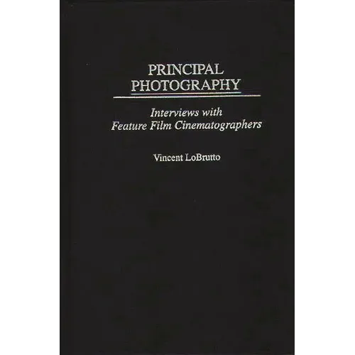 Principal Photography: Interviews with Feature Film Cinematographers