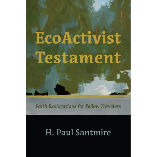 Ecoactivist Testament: Explorations of Faith and Nature for Fellow Travelers