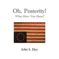 Oh, Posterity!: What Have You Done?