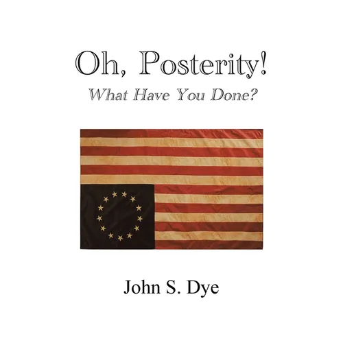 Oh, Posterity!: What Have You Done?