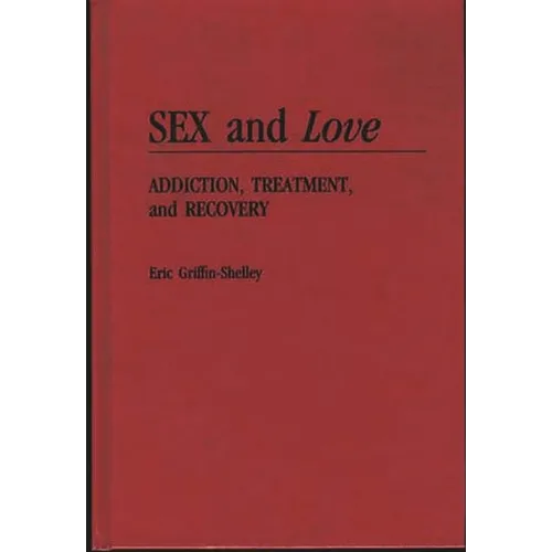 Sex and Love: Addiction, Treatment, and Recovery