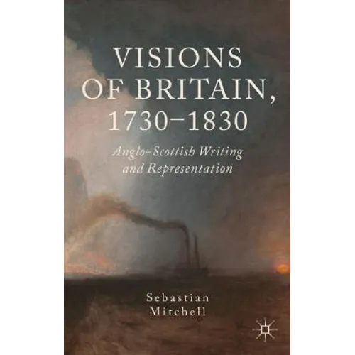 Visions of Britain, 1730-1830: Anglo-Scottish Writing and Representation