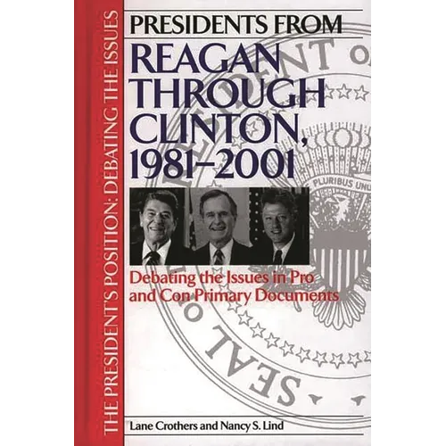 Presidents from Reagan Through Clinton, 1981-2001: Debating the Issues in Pro and Con Primary Documents