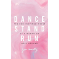 Dance, Stand, Run: The God-Inspired Moves of a Woman on Holy Ground