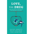 Love, the Drug: From the Trap of Addiction to the Freedom of Recovery