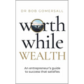 Worthwhile Wealth: An Entrepreneur's Guide to Success That Satisfies