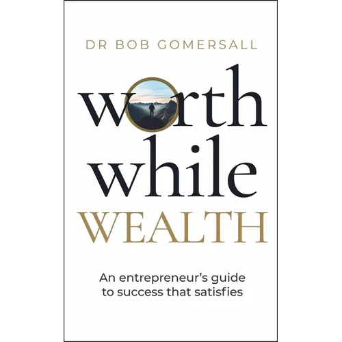 Worthwhile Wealth: An Entrepreneur's Guide to Success That Satisfies