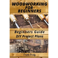 Woodworking for Beginners Beginners Guide, DIY Project Plans: Woodworking Book: A Guide to Getting Started