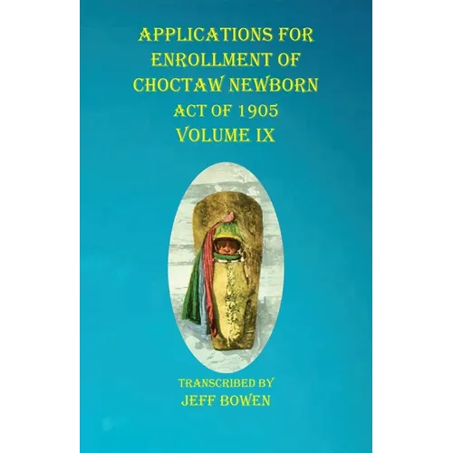 Applications For Enrollment of Choctaw Newborn Act of 1905 Volume IX