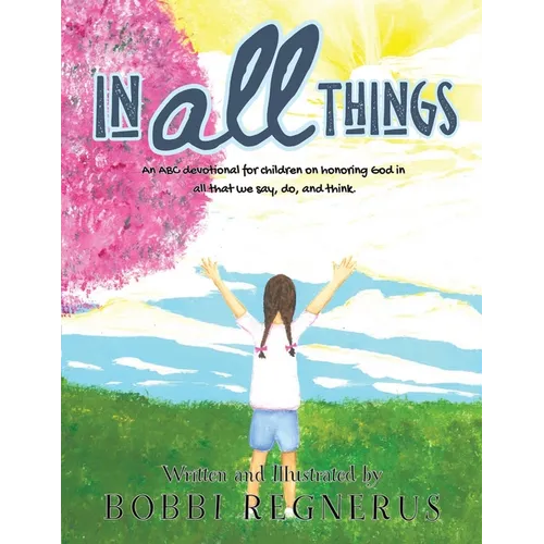 In All Things: An ABC devotional for children on honoring God in all that we say, do, and think.