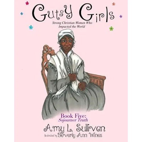 Gutsy Girls: Strong Christian Women Who Impacted the World: Book Five: Sojourner Truth
