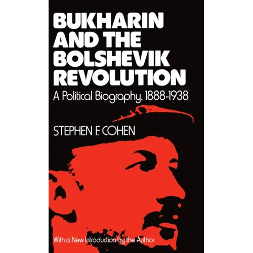 Bukharin and the Bolshevik Revolution: A Political Biography, 1888-1938