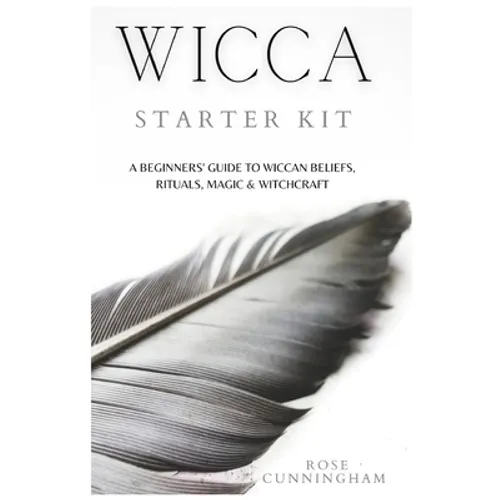Wicca Starter Kit: A Beginners' Guide to Wicca Beliefs, Rituals, Magic and Witchcraft