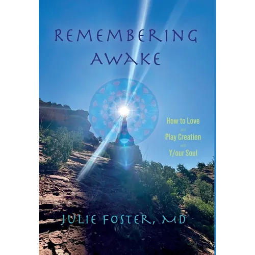Remembering Awake: How to Love and Play Creation with Y/our Soul