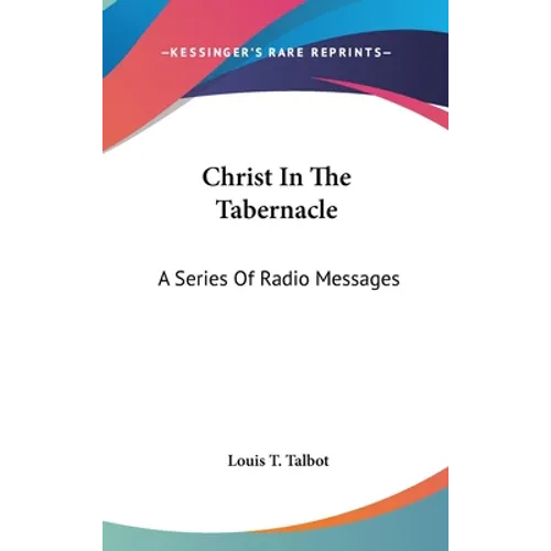 Christ In The Tabernacle: A Series Of Radio Messages