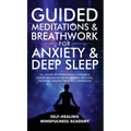 Guided Meditations & Breathwork For Anxiety & Deep Sleep: 10+ Hours Of Affirmations, Hypnosis & Guided Breathing For Relaxation, Self-Love, Insomnia,