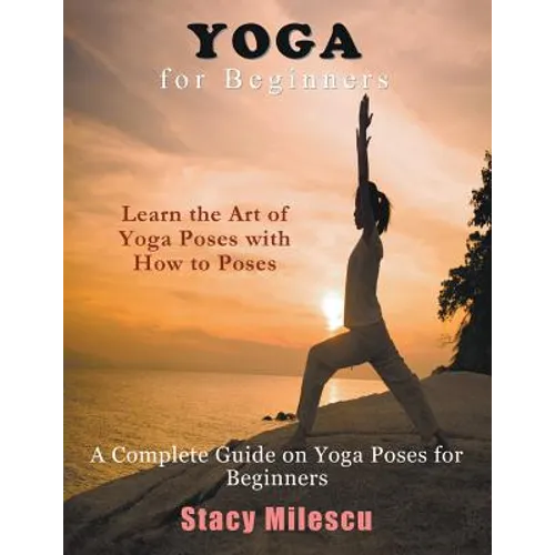 Yoga for Beginners: A Complete Guide on Yoga Poses for Beginners