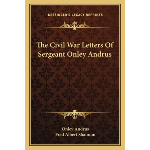 The Civil War Letters Of Sergeant Onley Andrus