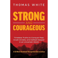 Strong and Courageous: Timeless Truths to Conquer Fear, Crush Anxiety, and Defeat Despair in an Uncertain World