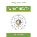 What Next?: The Savvy Woman's Guide to Redefining Retirement